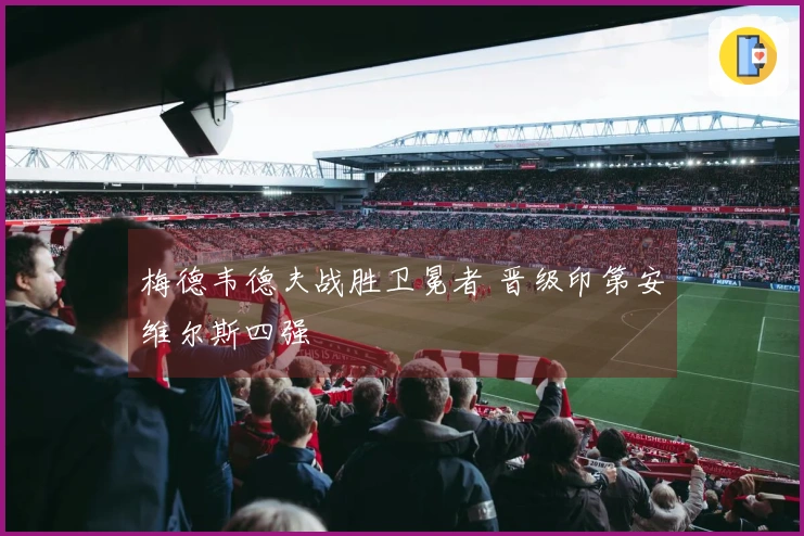 梅德韦德夫战胜卫冕者 晋级印第安维尔斯四强