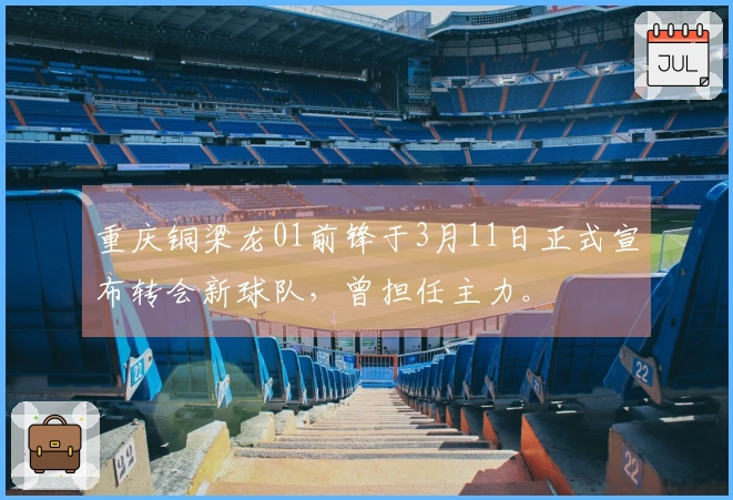 重庆铜梁龙01前锋于3月11日正式宣布转会新球队，曾担任主力。