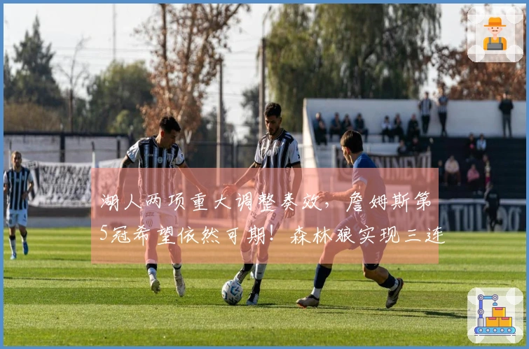 湖人两项重大调整奏效，詹姆斯第5冠希望依然可期！森林狼实现三连胜